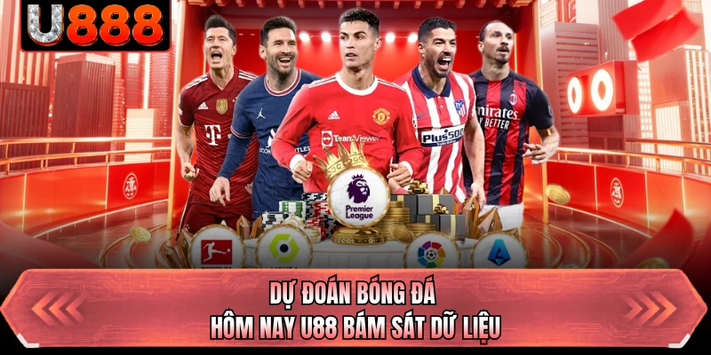  Dự đoán bóng đá hôm nay U88 bám sát dữ liệu